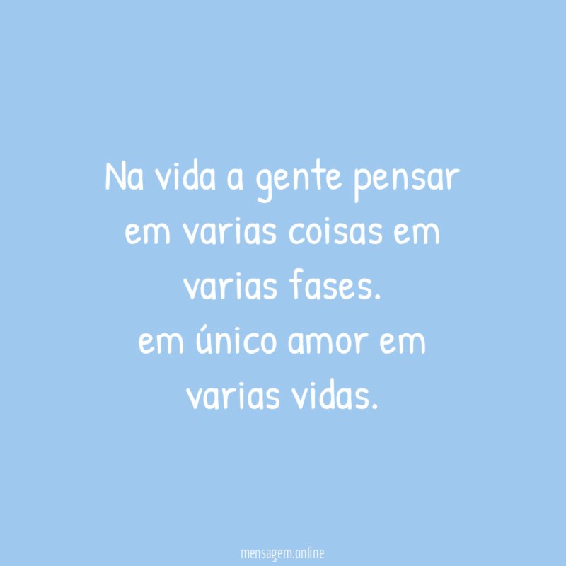 Na vida a gente pensar em varias coisas em varias fases