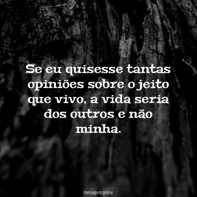 Se eu quisesse tantas opiniões sobre o jeito que vivo