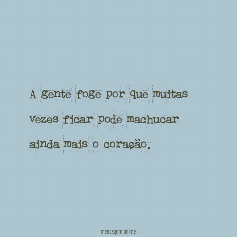 A gente foge por que muitas vezes ficar