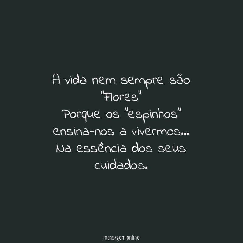 A vida nem sempre são "Flores" Porque os "espinhos"