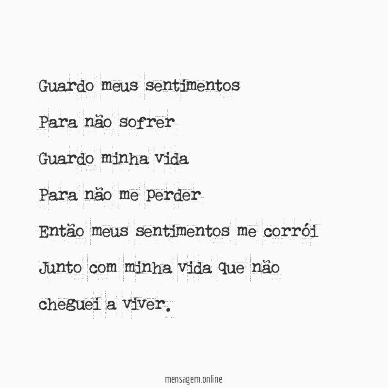 Guardo meus sentimentos Para não sofrer Guardo minha vida Para não