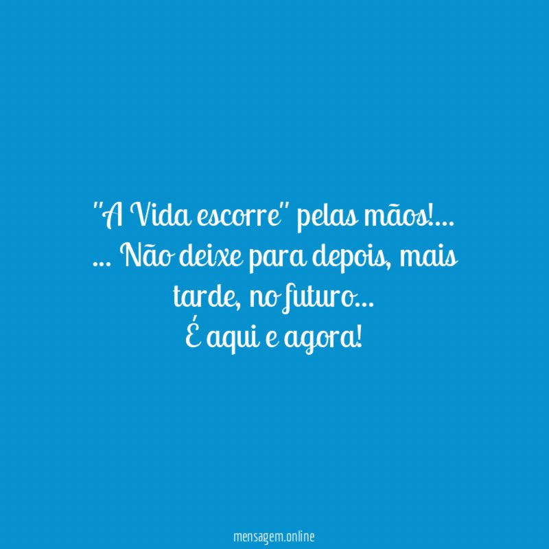 ''A Vida escorre'' pelas mãos! …