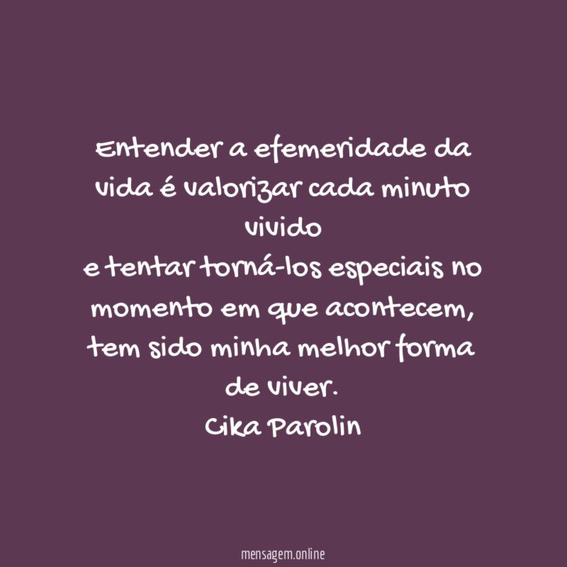 Entender a efemeridade da vida é valorizar cada