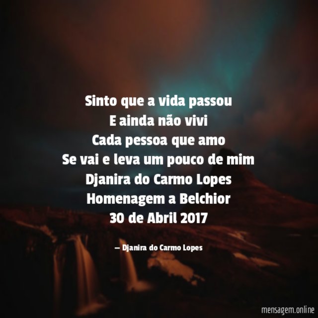 Sinto que a vida passou
E ainda não vivi
Cada pessoa que amo
Se vai e leva um pouco de mim