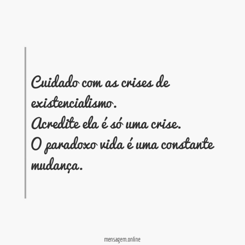 Cuidado com as crises de existencialismo