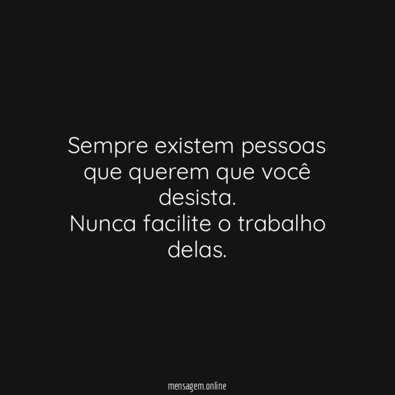 Sempre existem pessoas que querem que você desista