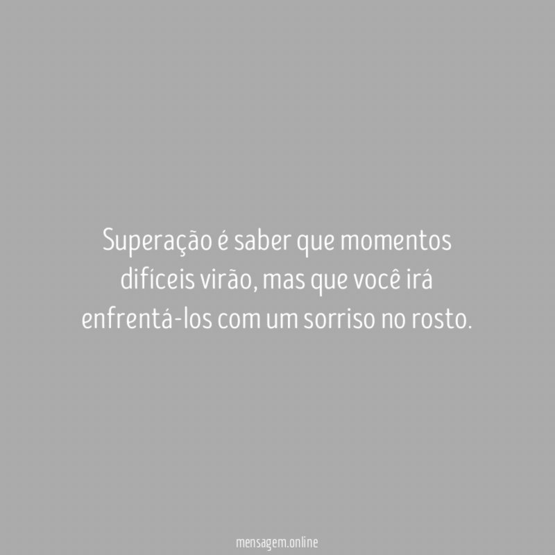 Superação é saber que momentos difíceis virão