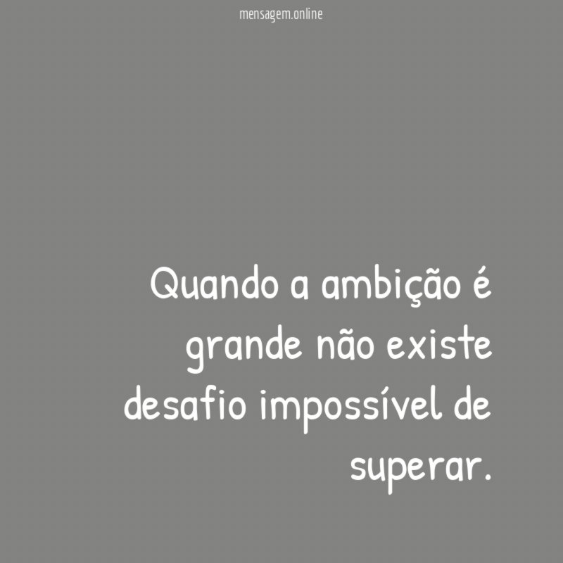 Quando a ambição é grande não existe desafio