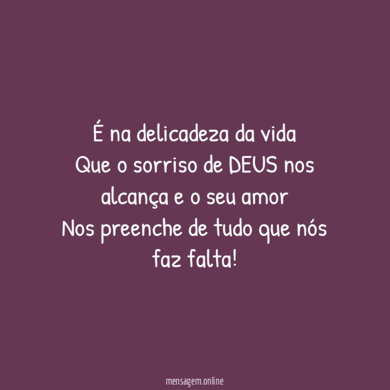 É na delicadeza da vida Que o sorriso de