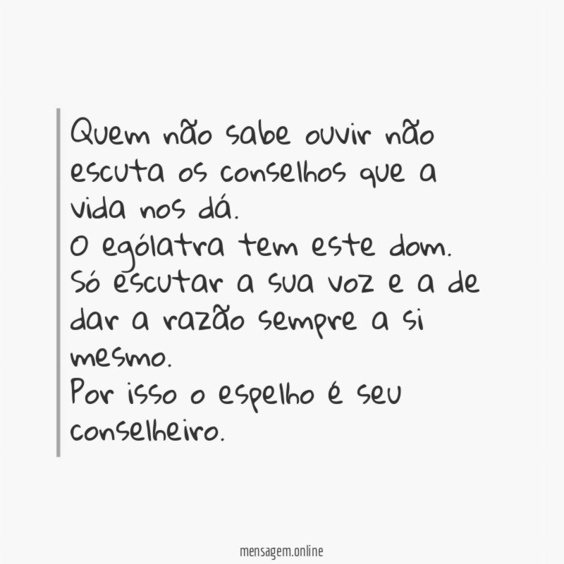 Quem não sabe ouvir não escuta os conselhos