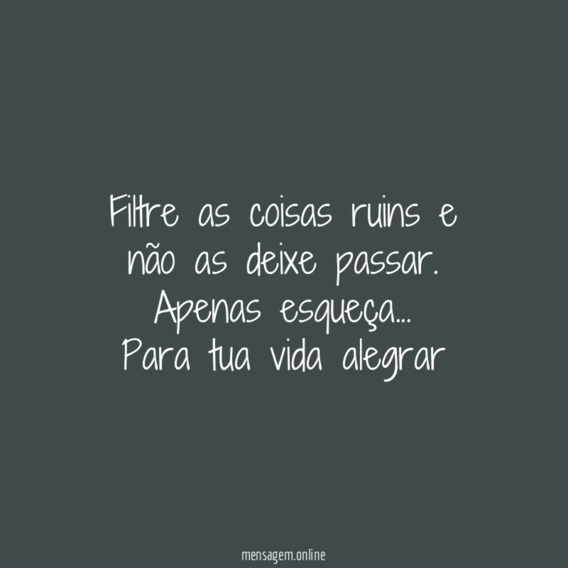 Filtre as coisas ruins e não as deixe passar