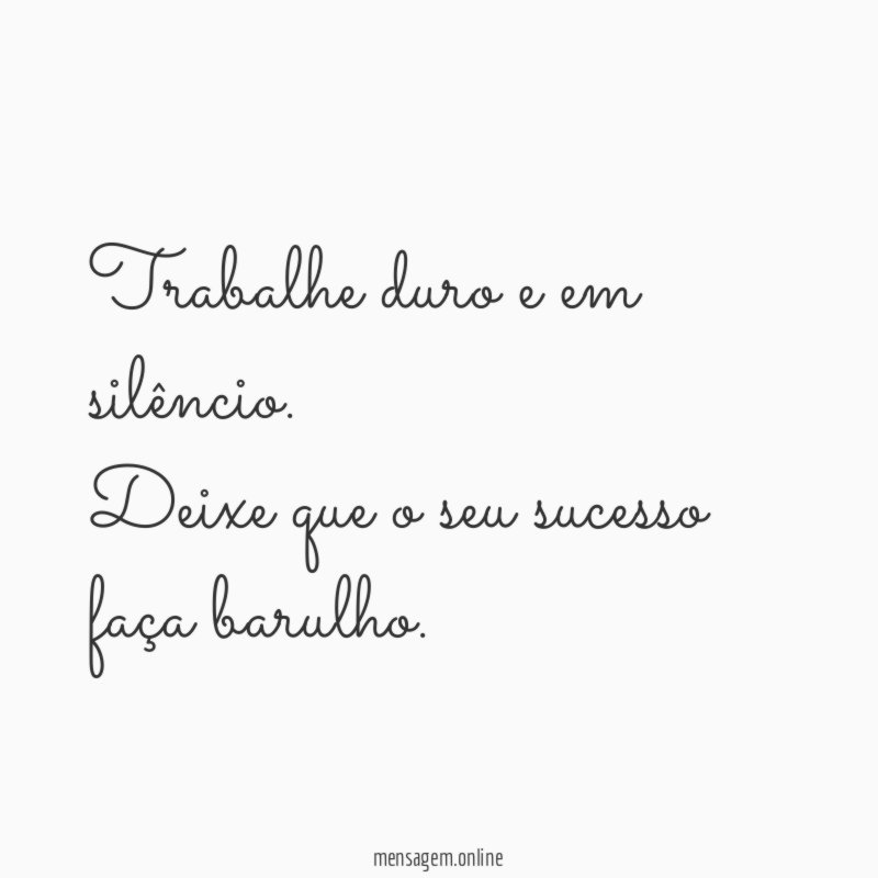 Trabalhe duro e em silêncio