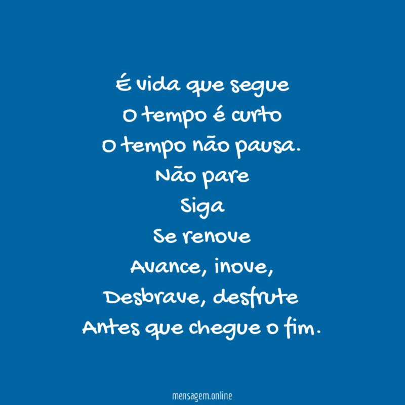 É vida que segue O tempo é curto O tempo não pausa