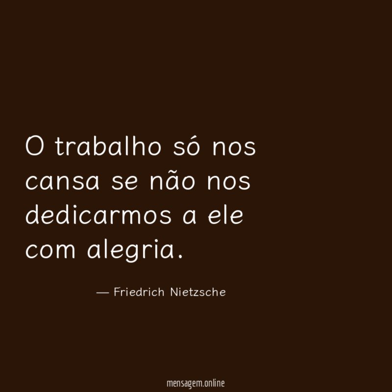 O trabalho só nos cansa se não nos
