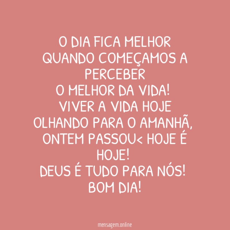 O DIA FICA MELHOR QUANDO COMEÇAMOS A PERCEBER O MELHOR