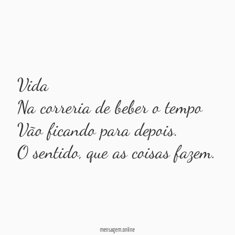 Vida Na correria de beber o tempo Vão ficando para depois