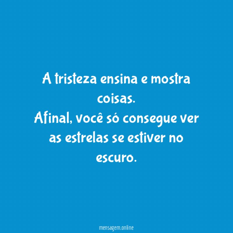 A tristeza ensina e mostra coisas