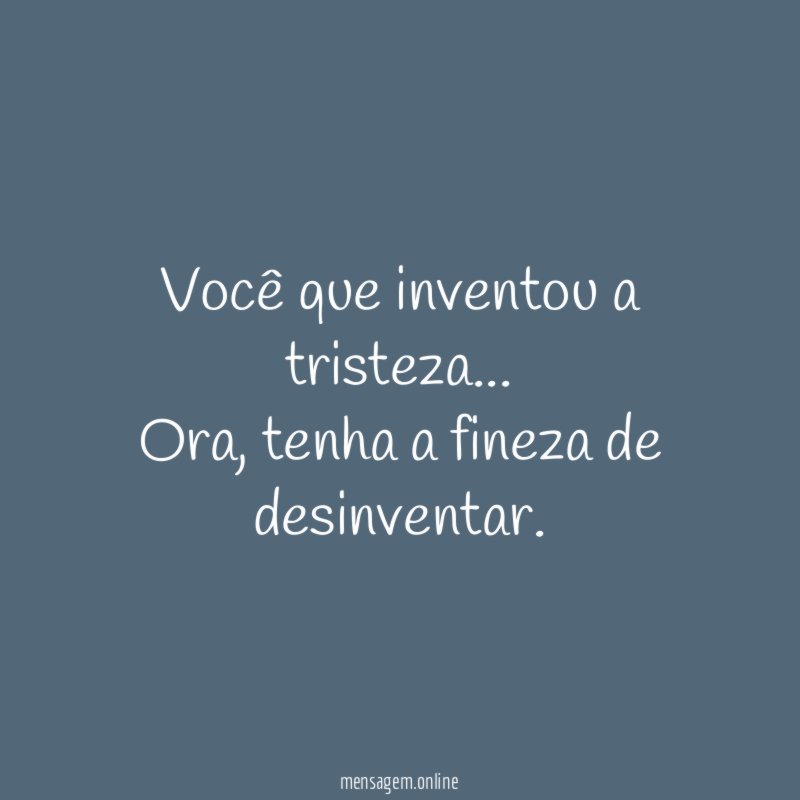 Você que inventou a tristeza