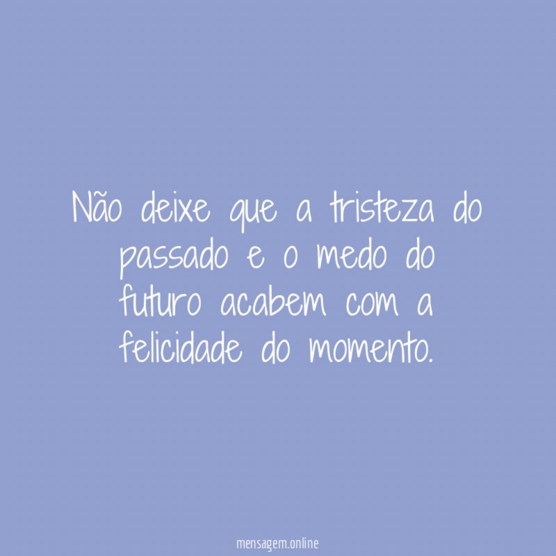 Não deixe que a tristeza do passado