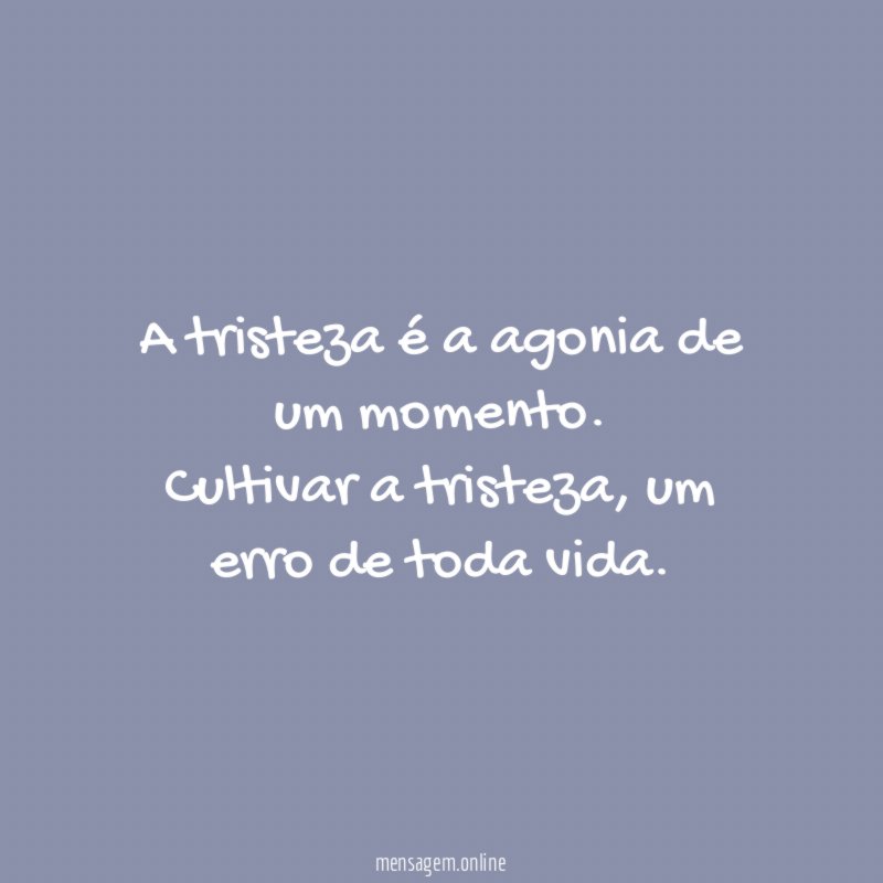 A tristeza é a agonia de um momento