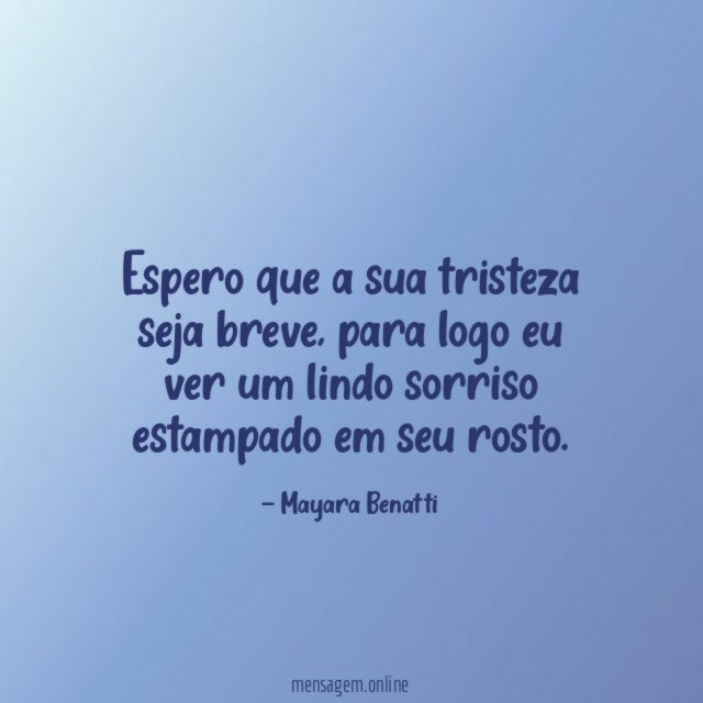 Espero que a sua tristeza seja breve