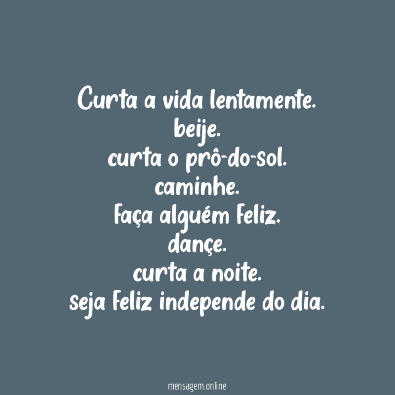 curta a vida lentamente