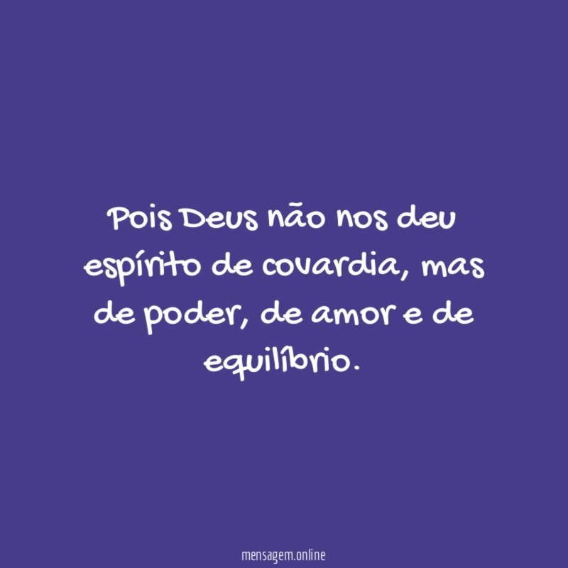 Pois Deus não nos deu espírito de covardia