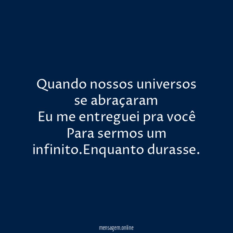 Quando nossos universos se abraçaram Eu me entreguei pra