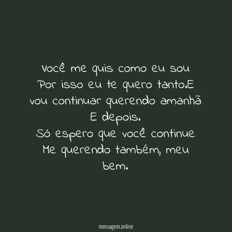 Você me quis como eu sou Por isso eu te quero tanto