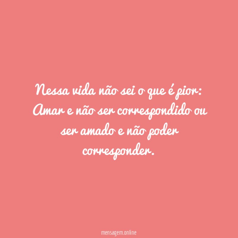 Nessa vida não sei o que é pior: