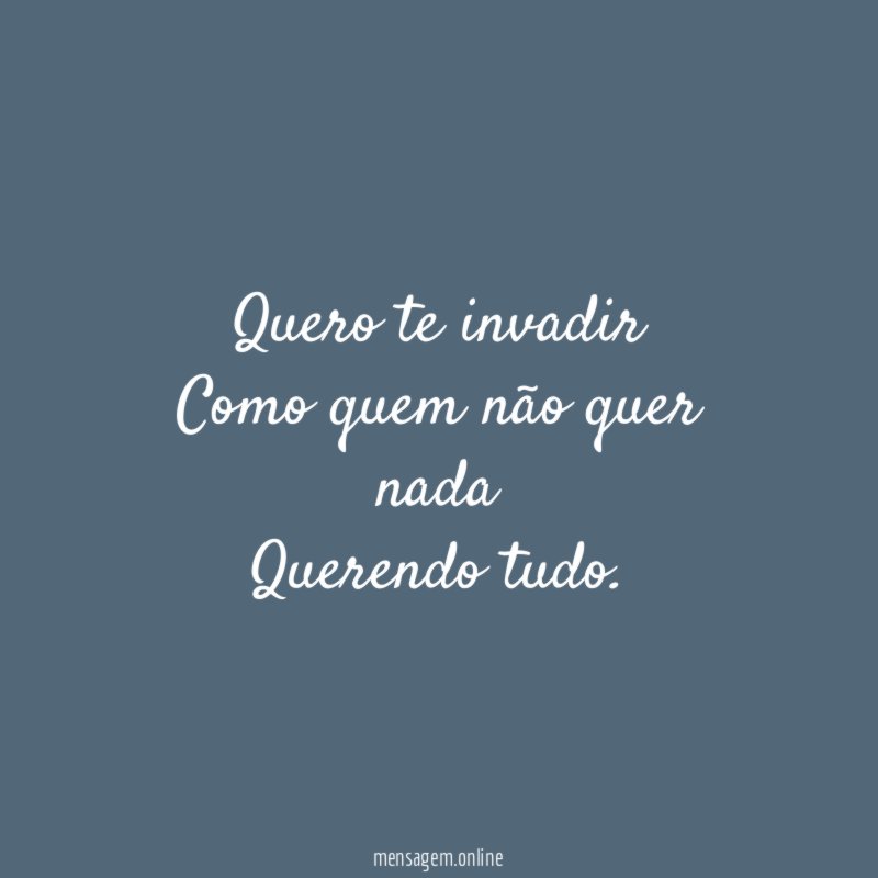 Quero te invadir Como quem não quer nada Querendo tudo