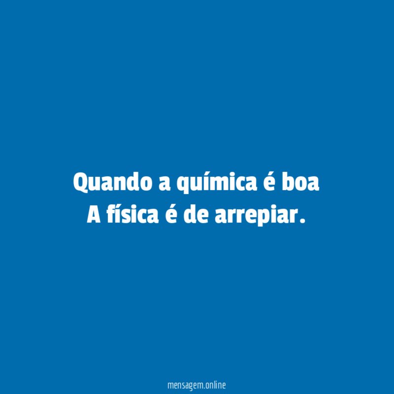 Quando a química é boa A física é de arrepiar