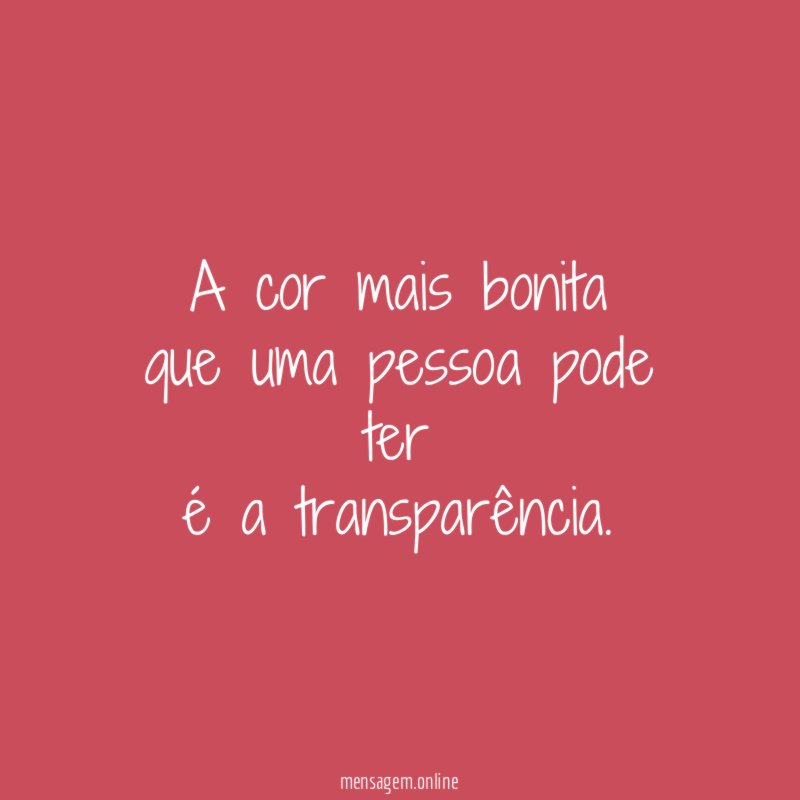 A cor mais bonita que uma pessoa pode ter é a transparência