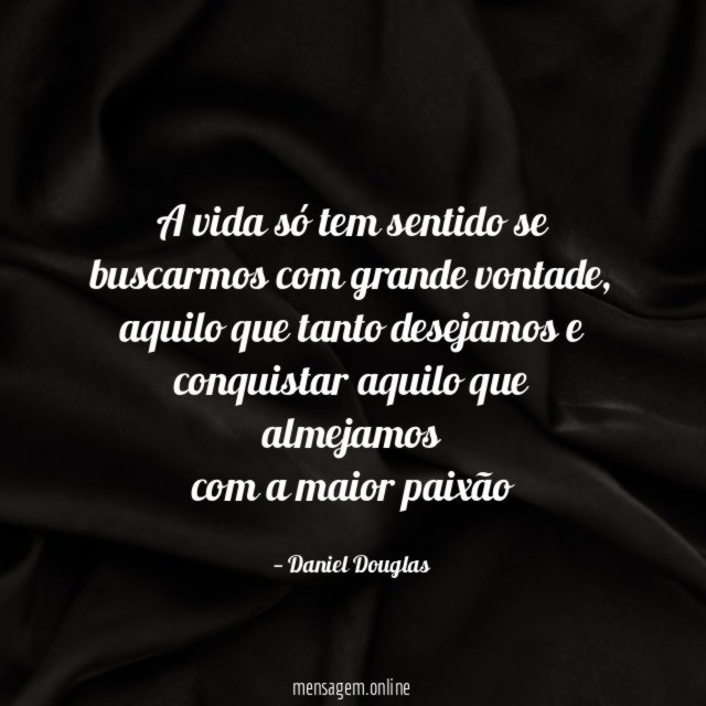 A vida só tem sentido se buscarmos com grande vontade