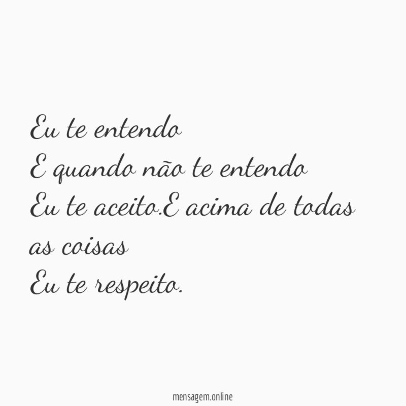 Eu te entendo E quando não te entendo Eu te aceito