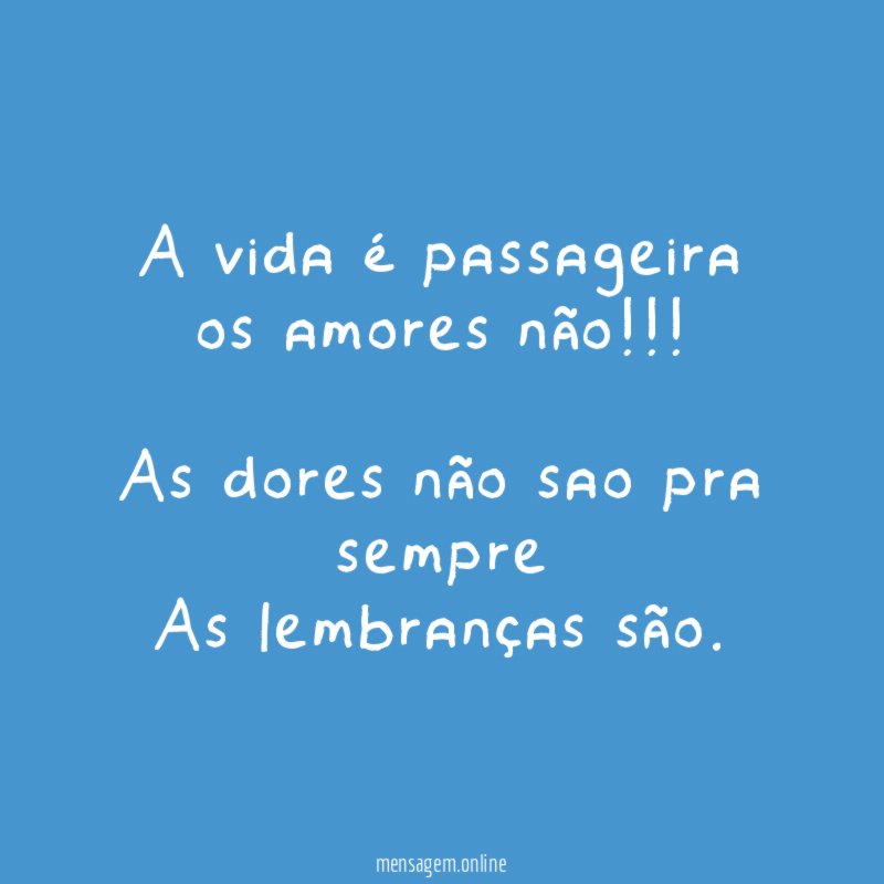 A vida é passageira os amores não