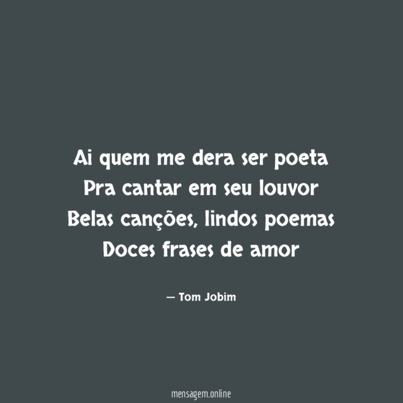 Ai quem me dera ser poeta Pra cantar em