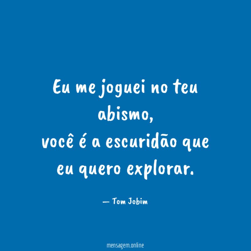 Eu me joguei no teu abismo