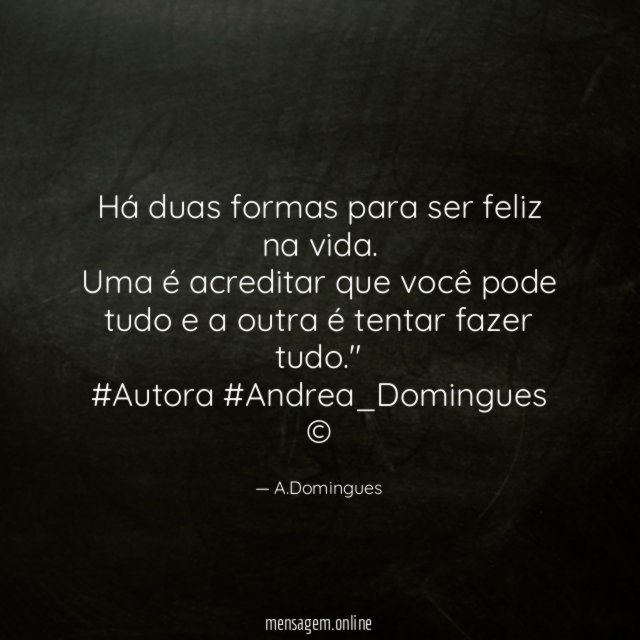 Há duas formas para ser feliz na vida