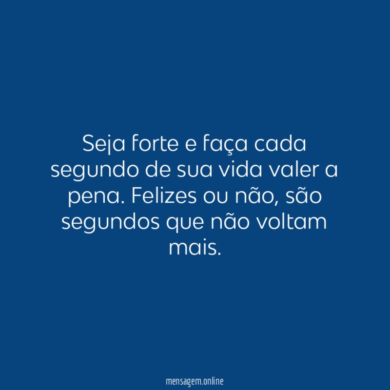 Seja forte e faça cada segundo de sua