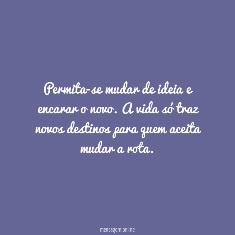 Permita-se mudar de ideia e encarar o novo