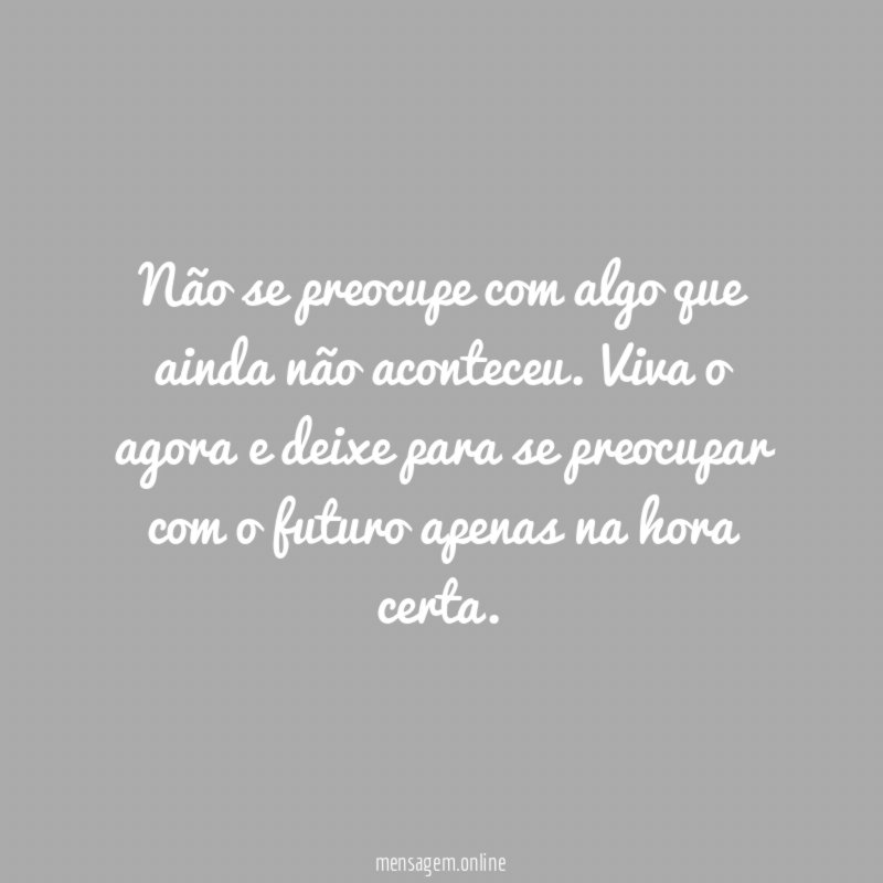 Não se preocupe com algo que ainda não aconteceu