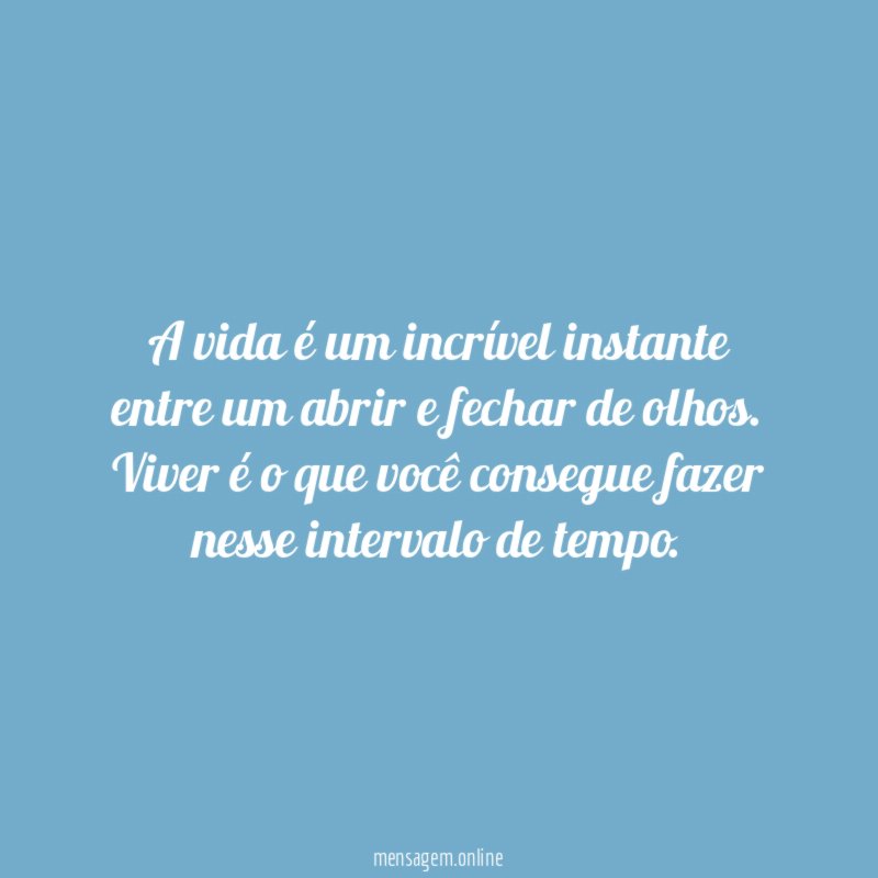 A vida é um incrível instante entre um