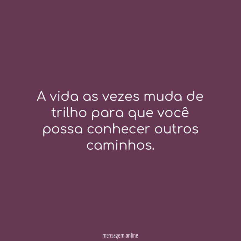 A vida as vezes muda de trilho para