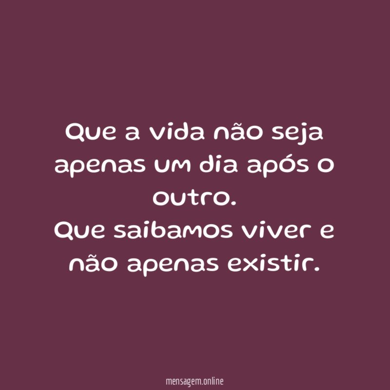 Que a vida não seja apenas um dia