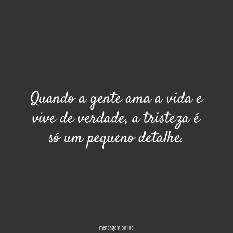 Quando a gente ama a vida e vive de verdade