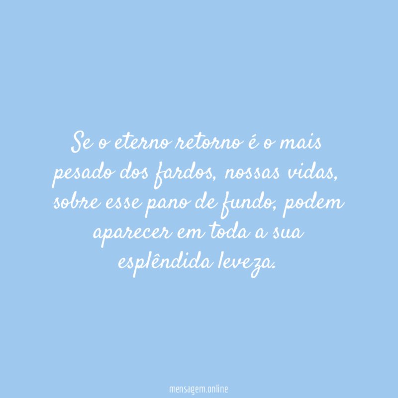 Se o eterno retorno é o mais pesado dos fardos