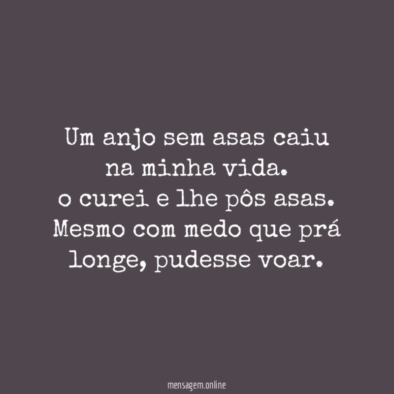 Um anjo sem asas caiu na minha vida.