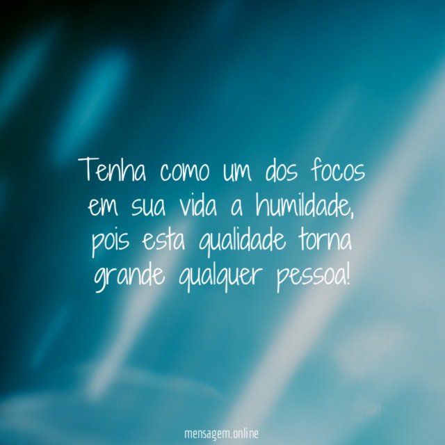 Tenha como um dos focos em sua vida a humildade