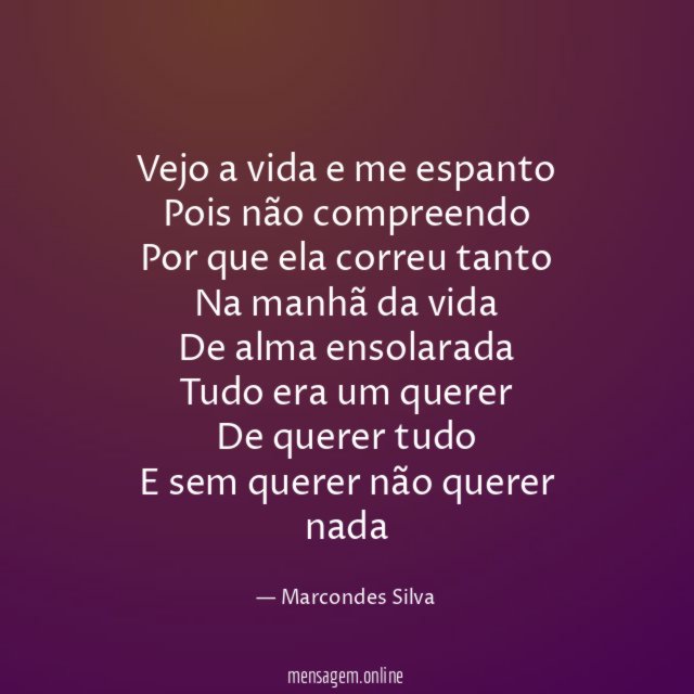 Vejo a vida e me espanto Pois não compreendo Por